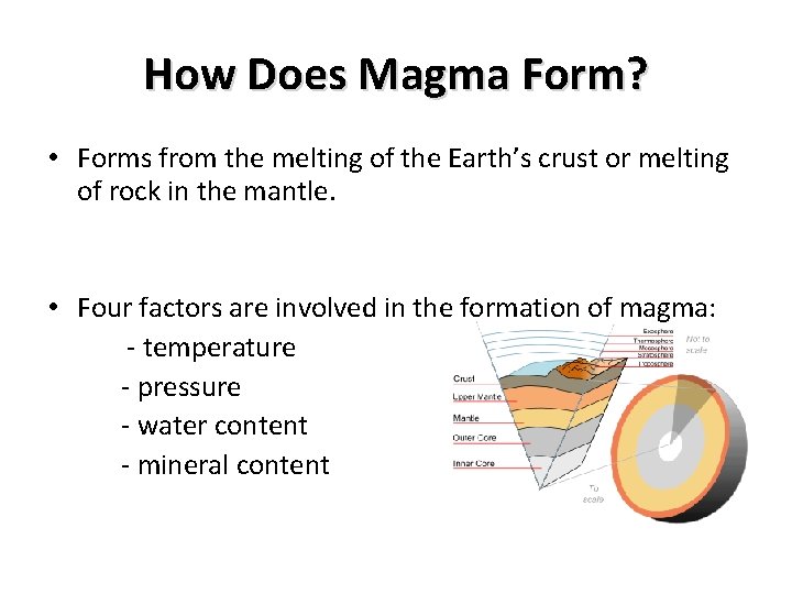How Does Magma Form? • Forms from the melting of the Earth’s crust or