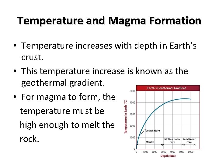 Temperature and Magma Formation • Temperature increases with depth in Earth’s crust. • This
