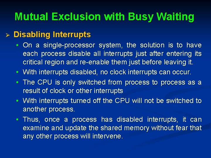 Mutual Exclusion with Busy Waiting Ø Disabling Interrupts • On a single-processor system, the