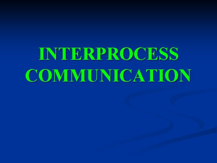 INTERPROCESS COMMUNICATION 