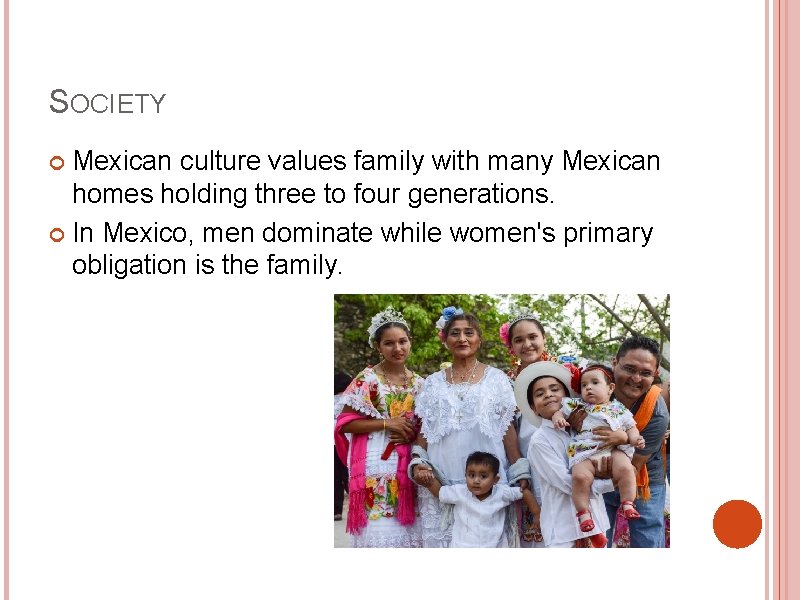 SOCIETY Mexican culture values family with many Mexican homes holding three to four generations.