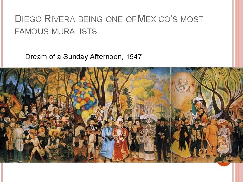 DIEGO RIVERA BEING ONE OF MEXICO'S MOST FAMOUS MURALISTS Dream of a Sunday Afternoon,