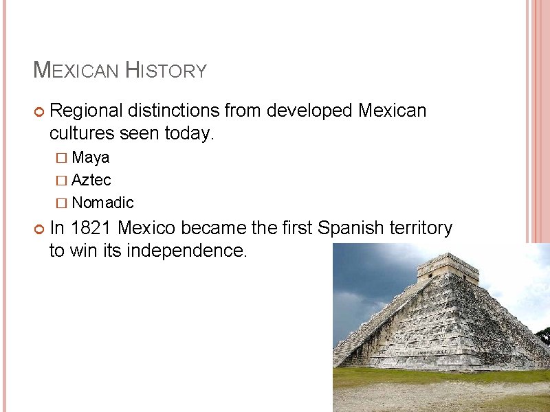 MEXICAN HISTORY Regional distinctions from developed Mexican cultures seen today. � Maya � Aztec
