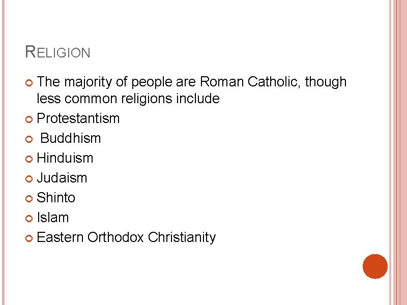 RELIGION The majority of people are Roman Catholic, though less common religions include Protestantism