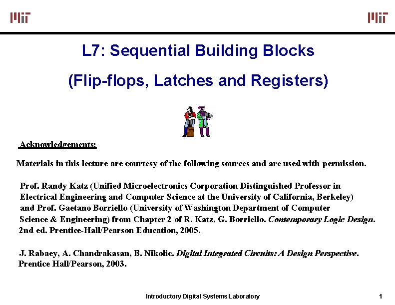 L 7: Sequential Building Blocks (Flip-flops, Latches and Registers) Acknowledgements: Materials in this lecture