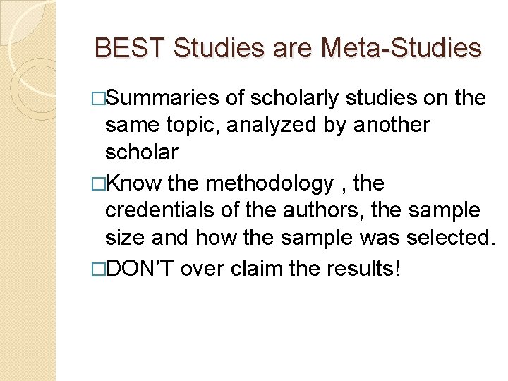 BEST Studies are Meta-Studies �Summaries of scholarly studies on the same topic, analyzed by