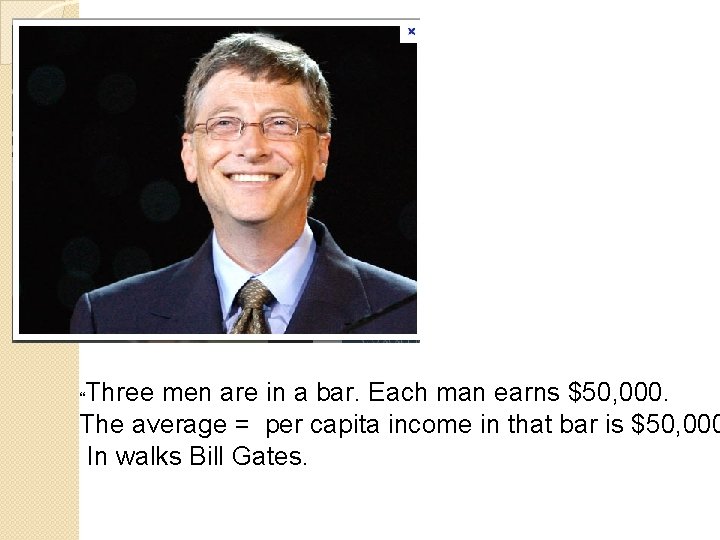 “Three men are in a bar. Each man earns $50, 000. The average =