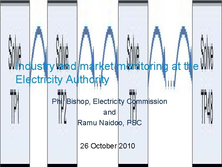 Industry and market monitoring at the Electricity Authority Phil Bishop, Electricity Commission and Ramu Industry and market monitoring at the Electricity Authority Phil Bishop, Electricity Commission and Ramu