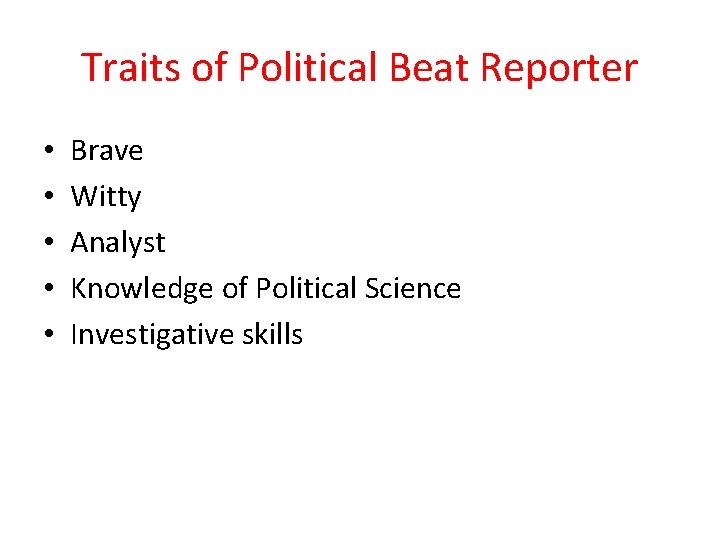 Traits of Political Beat Reporter • • • Brave Witty Analyst Knowledge of Political