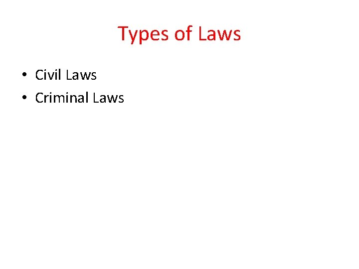 Types of Laws • Civil Laws • Criminal Laws 