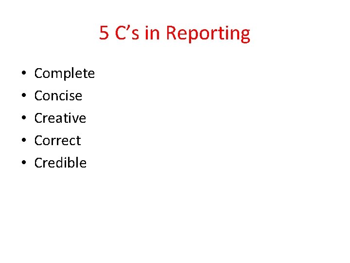 5 C’s in Reporting • • • Complete Concise Creative Correct Credible 