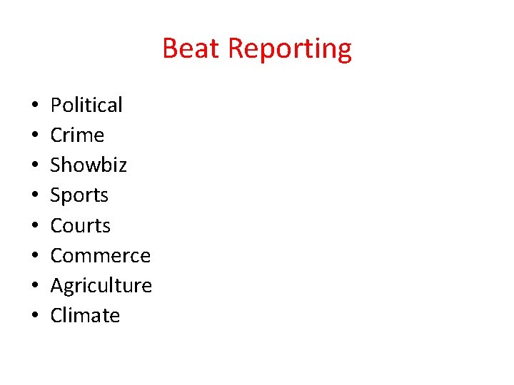 Beat Reporting • • Political Crime Showbiz Sports Courts Commerce Agriculture Climate 