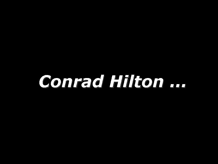 Conrad Hilton … 