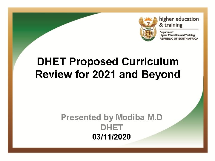 DHET Proposed Curriculum Review for 2021 and Beyond Presented by Modiba M. D DHET