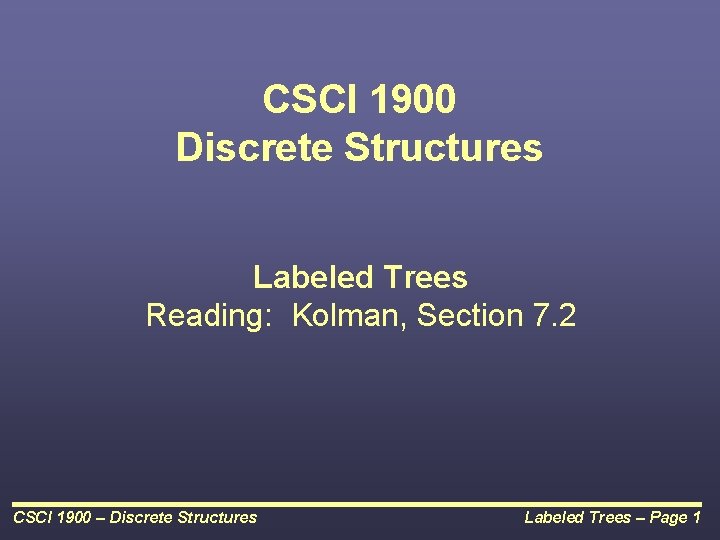 CSCI 1900 Discrete Structures Labeled Trees Reading: Kolman, Section 7. 2 CSCI 1900 –