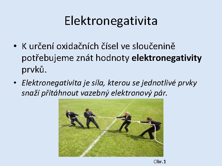 Elektronegativita • K určení oxidačních čísel ve sloučenině potřebujeme znát hodnoty elektronegativity prvků. •