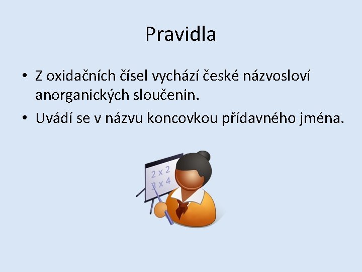 Pravidla • Z oxidačních čísel vychází české názvosloví anorganických sloučenin. • Uvádí se v