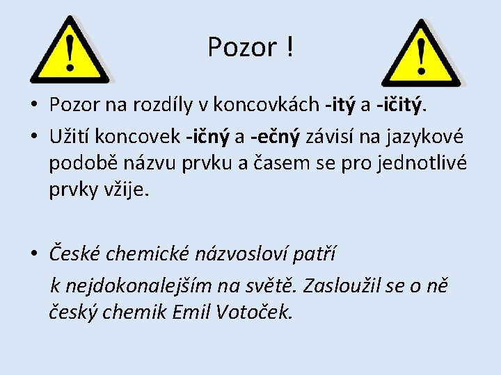 Pozor ! • Pozor na rozdíly v koncovkách -itý a -ičitý. • Užití koncovek