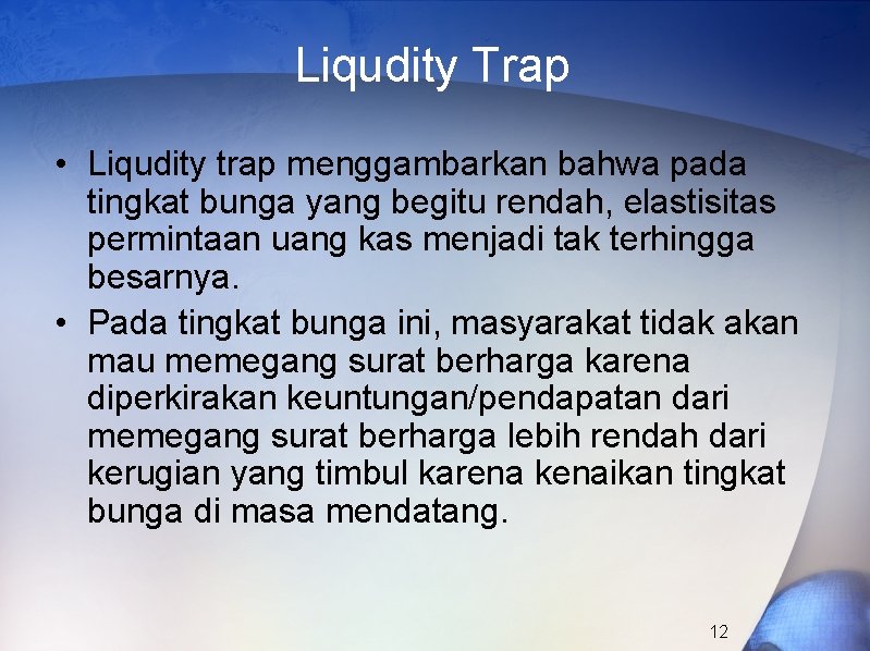 Liqudity Trap • Liqudity trap menggambarkan bahwa pada tingkat bunga yang begitu rendah, elastisitas