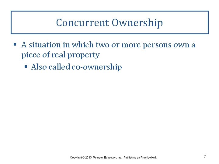 Concurrent Ownership § A situation in which two or more persons own a piece