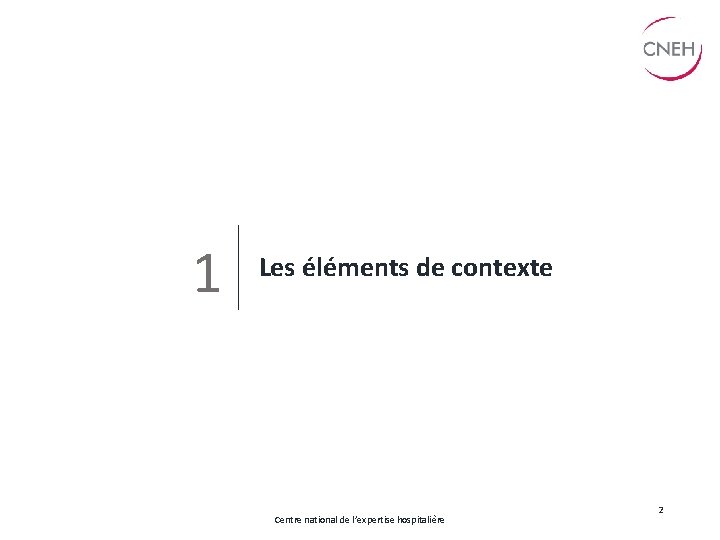 1 Les éléments de contexte Centre national de l’expertise hospitalière 2 