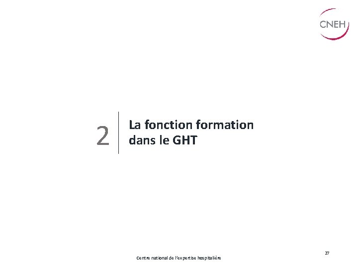 2 La fonction formation dans le GHT Centre national de l’expertise hospitalière 27 