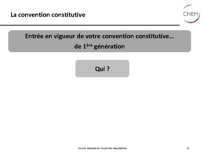 La convention constitutive Entrée en vigueur de votre convention constitutive… de 1ère génération Qui