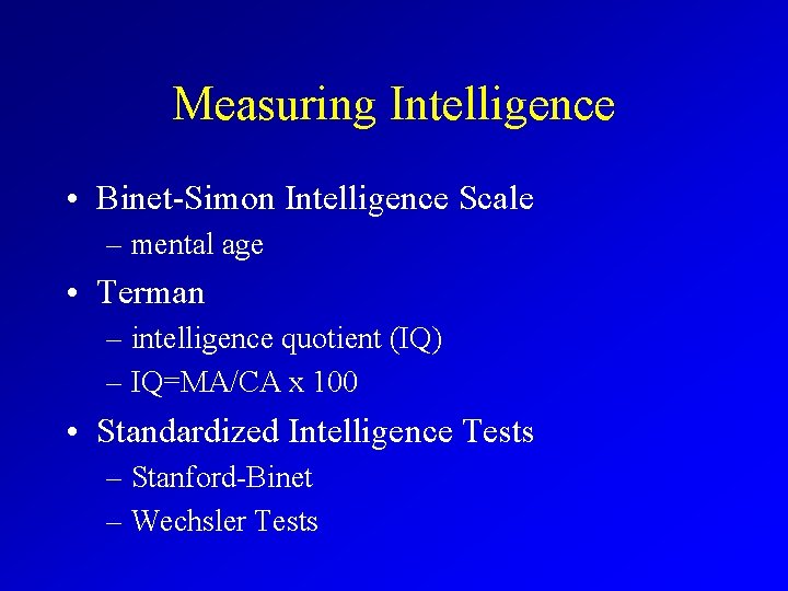 Measuring Intelligence • Binet-Simon Intelligence Scale – mental age • Terman – intelligence quotient