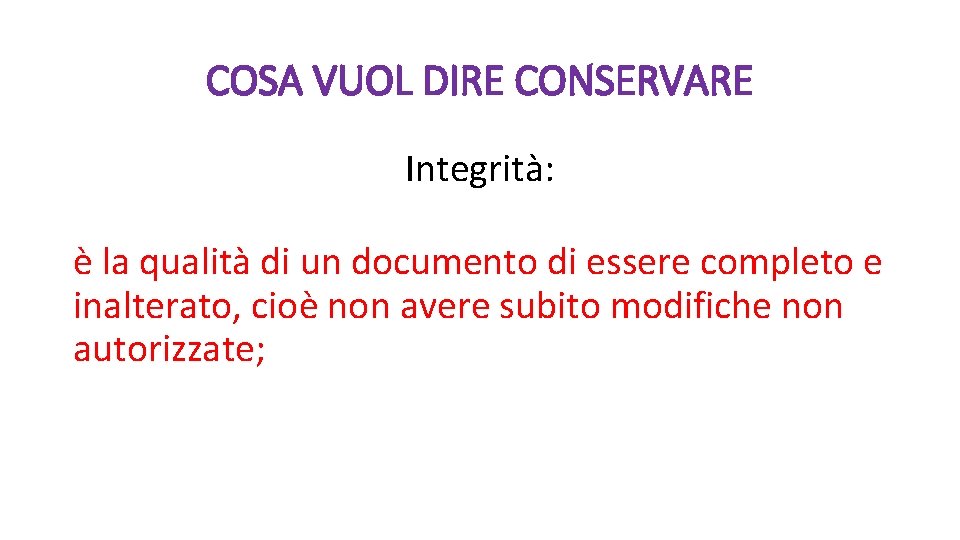 COSA VUOL DIRE CONSERVARE Integrità: è la qualità di un documento di essere completo