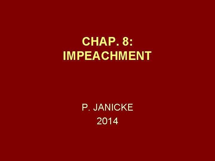 CHAP. 8: IMPEACHMENT P. JANICKE 2014 