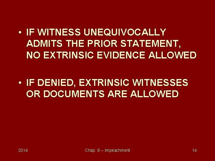  • IF WITNESS UNEQUIVOCALLY ADMITS THE PRIOR STATEMENT, NO EXTRINSIC EVIDENCE ALLOWED •