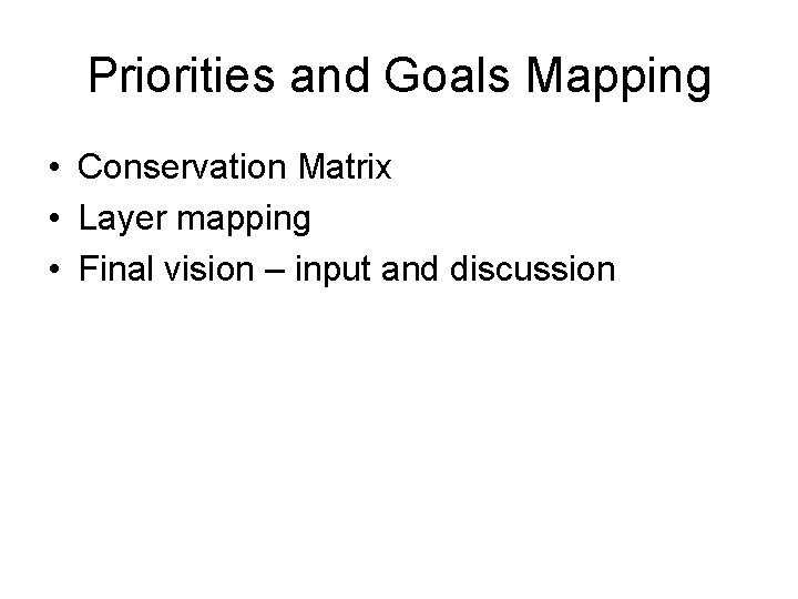 Priorities and Goals Mapping • Conservation Matrix • Layer mapping • Final vision –