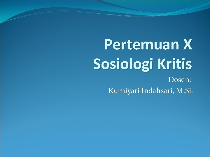 Pertemuan X Sosiologi Kritis Dosen: Kurniyati Indahsari, M. Si. 