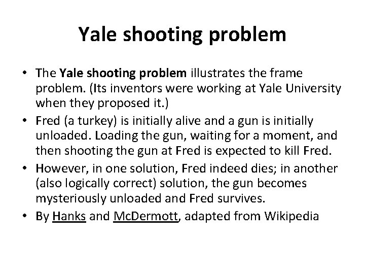 Yale shooting problem • The Yale shooting problem illustrates the frame problem. (Its inventors