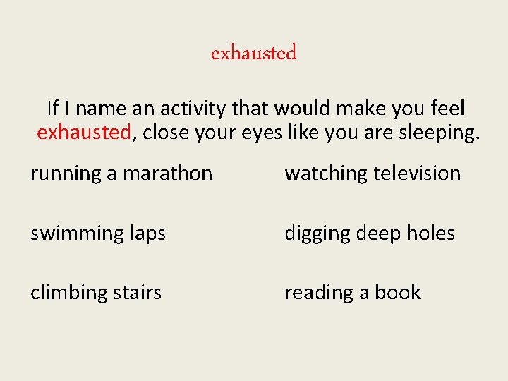 exhausted If I name an activity that would make you feel exhausted, close your