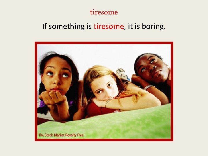 tiresome If something is tiresome, it is boring. 