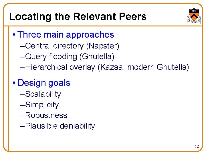 Locating the Relevant Peers • Three main approaches – Central directory (Napster) – Query