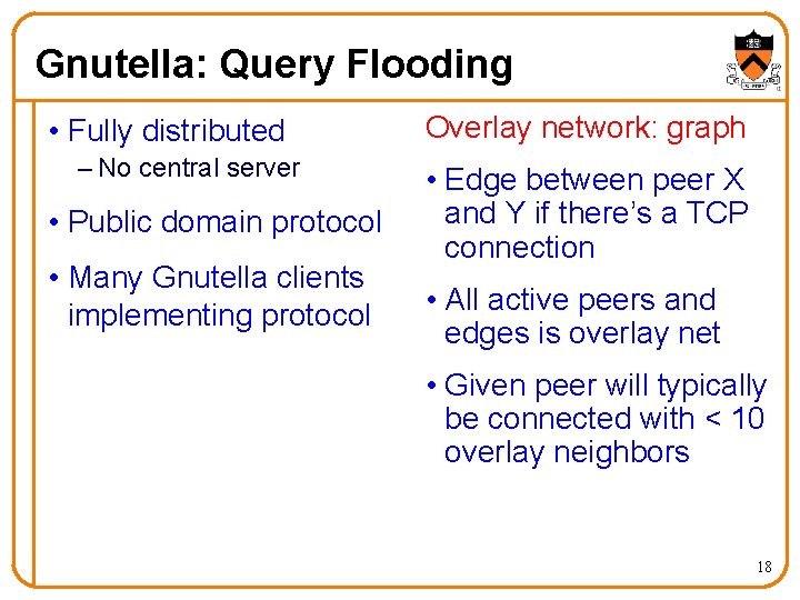 Gnutella: Query Flooding • Fully distributed – No central server • Public domain protocol