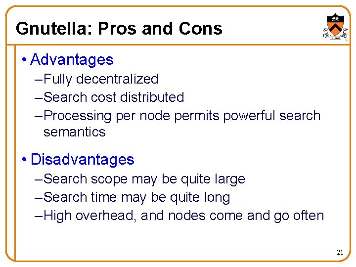 Gnutella: Pros and Cons • Advantages – Fully decentralized – Search cost distributed –