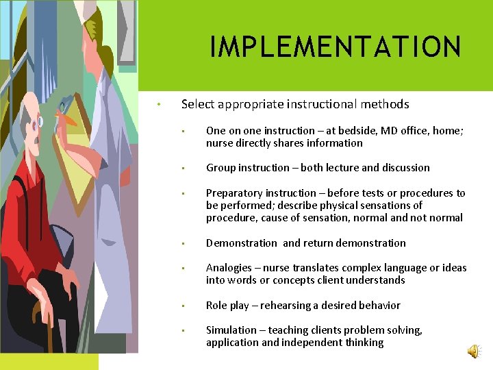 IMPLEMENTATION • Select appropriate instructional methods • One on one instruction – at bedside,