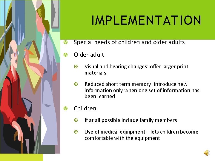 IMPLEMENTATION Special needs of children and older adults Older adult Visual and hearing changes: