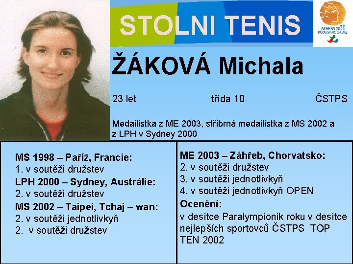 STOLNI TENIS ŽÁKOVÁ Michala 23 let třída 10 ČSTPS Medailistka z ME 2003, stříbrná
