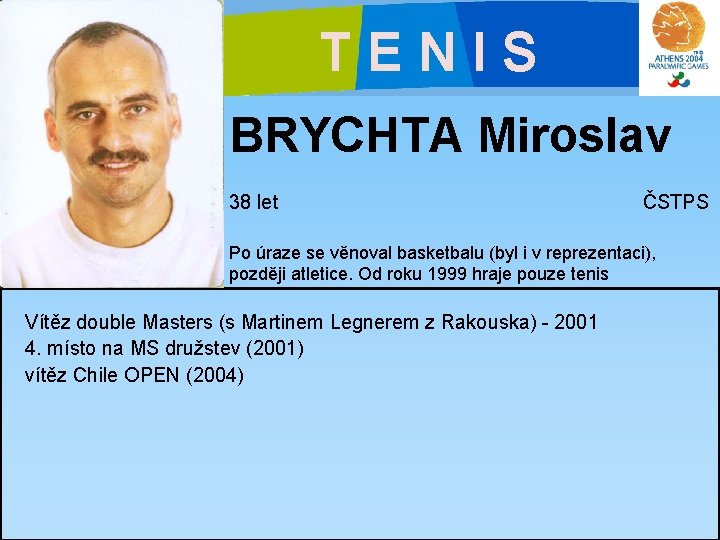 TENIS BRYCHTA Miroslav 38 let ČSTPS Po úraze se věnoval basketbalu (byl i v