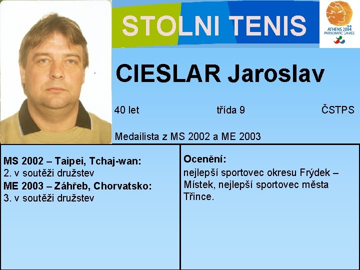 STOLNI TENIS CIESLAR Jaroslav 40 let třída 9 ČSTPS Medailista z MS 2002 a