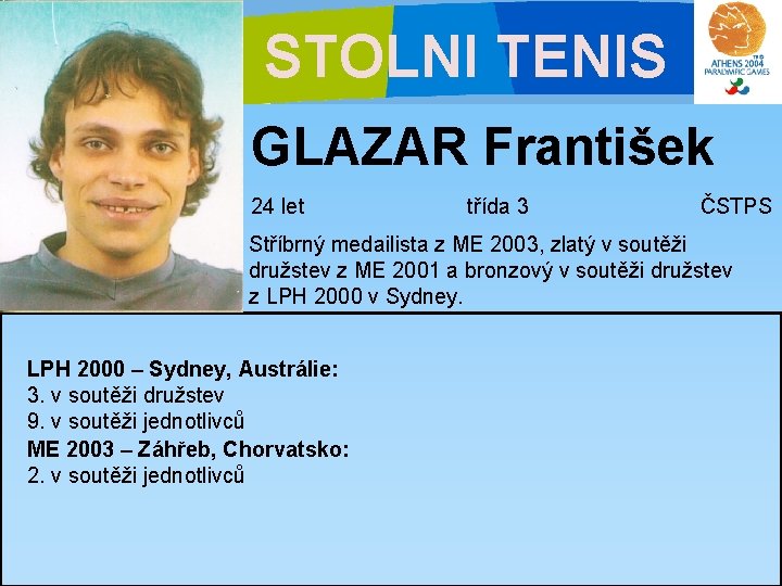 STOLNI TENIS GLAZAR František 24 let třída 3 ČSTPS Stříbrný medailista z ME 2003,