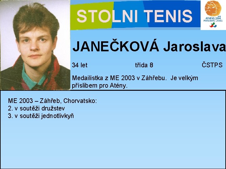 STOLNI TENIS JANEČKOVÁ Jaroslava 34 let třída 8 Medailistka z ME 2003 v Záhřebu.