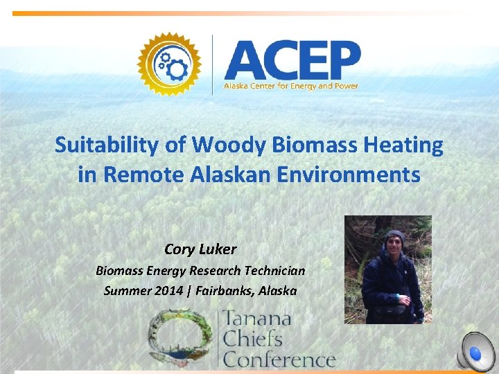 Suitability of Woody Biomass Heating in Remote Alaskan Environments Cory Luker Biomass Energy Research
