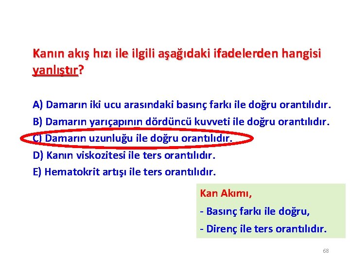 Kanın akış hızı ile ilgili aşağıdaki ifadelerden hangisi yanlıştır? A) Damarın iki ucu arasındaki