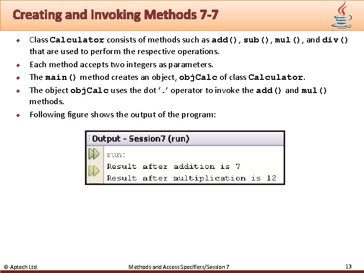 Creating and Invoking Methods 7 -7 u u u Class Calculator consists of methods