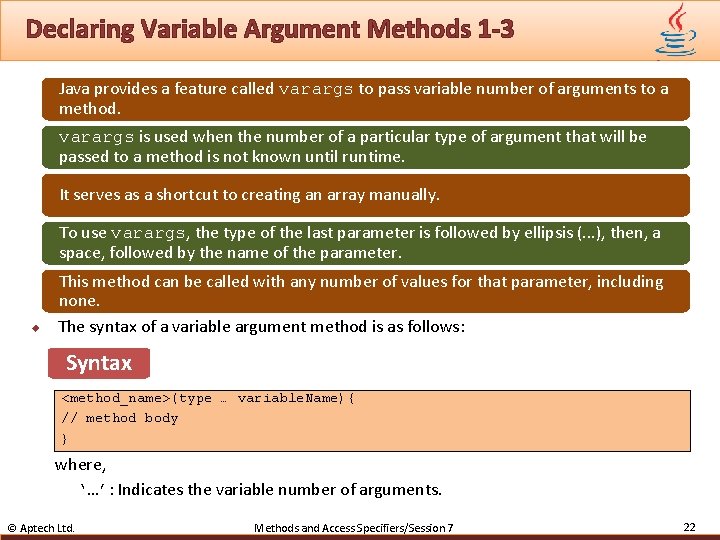Declaring Variable Argument Methods 1 -3 Java provides a feature called varargs to pass